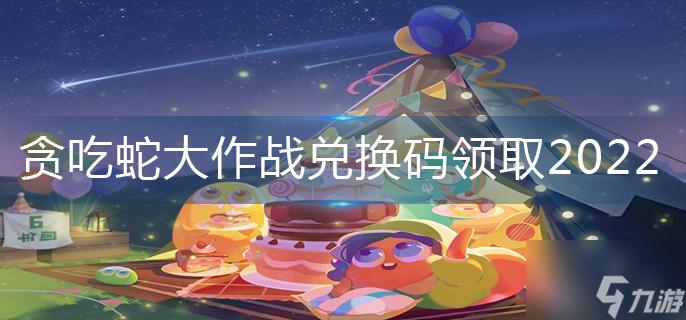 贪吃蛇大作战兑换码（贪吃蛇大作战兑换码领取2022）