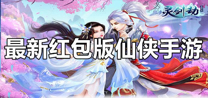 2023最新仙侠手游红包版（仙侠手游红包版）