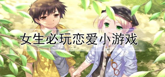 女生的恋爱手游游戏（关于女生的恋爱小游戏有哪些）