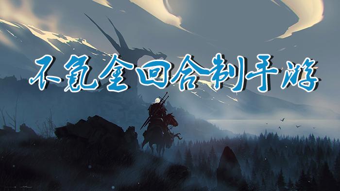 不肝不氪的回合制手游（2023不肝不氪的回合制手游）