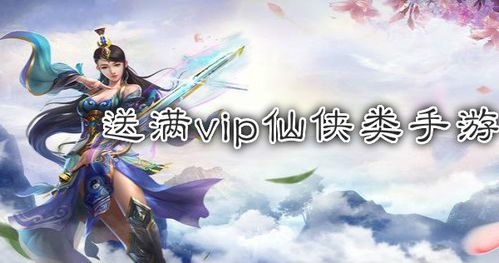 仙侠bt手游送15vip合集（仙侠手游上线送vip13不充钱）