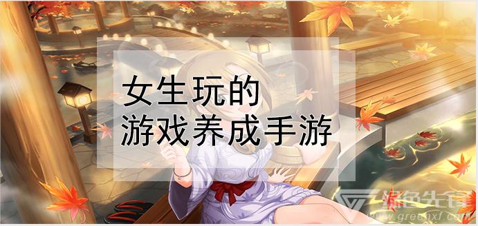 女生好玩的必玩养成手游排名推荐大全2023（有什么好玩的养成类手游女生）
