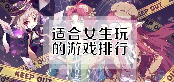 女生特别多的精品游戏排行榜推荐大全（女生多的游戏2023）