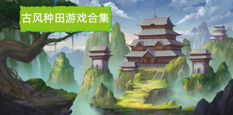 2023好玩的古风种田游戏推荐（种田古装的游戏）