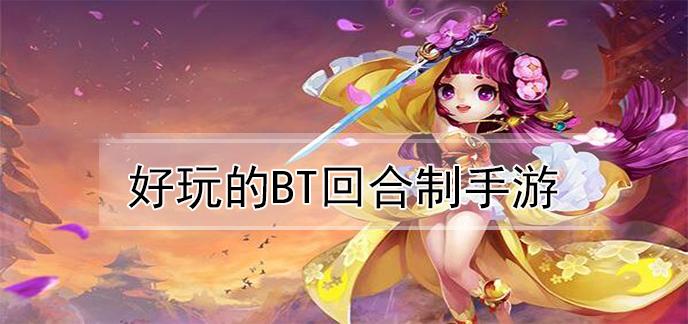 bt回合手游哪个好玩（bt回合手游哪个好玩点）