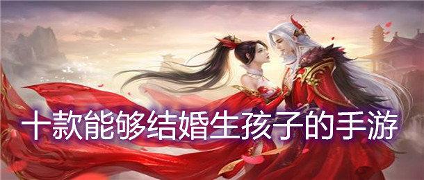 一玩就结婚生子的游戏（一玩就结婚生子的游戏叫什么）