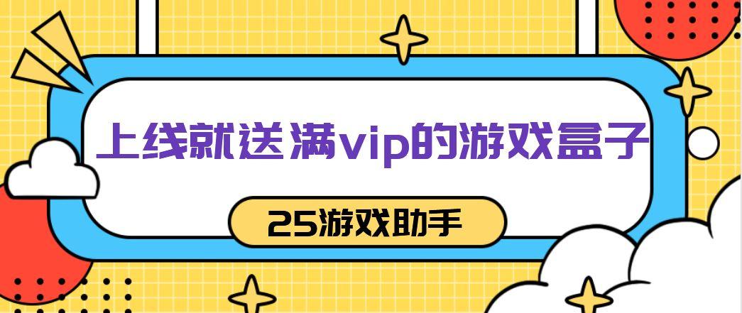 上线送满vip游戏盒子（上线送满级vip手游盒子）