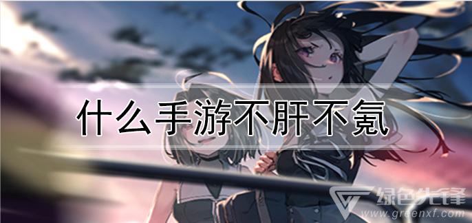 不肝不氪适合长期玩的游戏2023（不肝不氪适合长期玩的游戏）