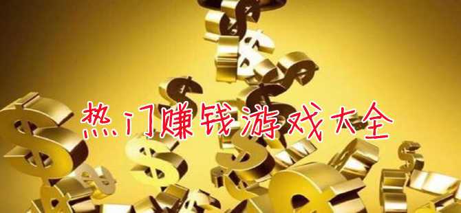 可以赚钱的大型游戏排行（可以赚钱的大型游戏排行）