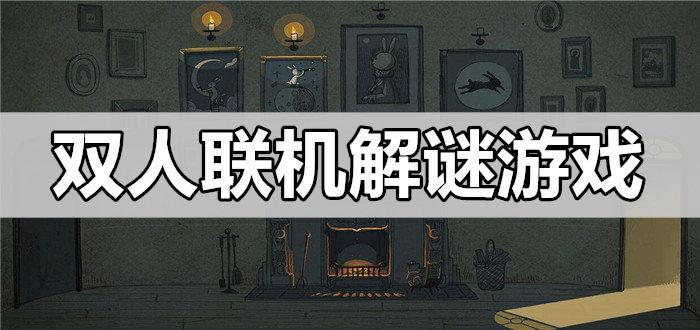 好玩的双人联机解密游戏大全2023（好玩的双人联机解密手游）