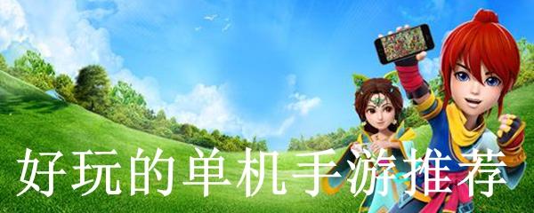 好玩的单机手游平台哪个好一点（好玩的单机手游平台哪个好一点推荐）