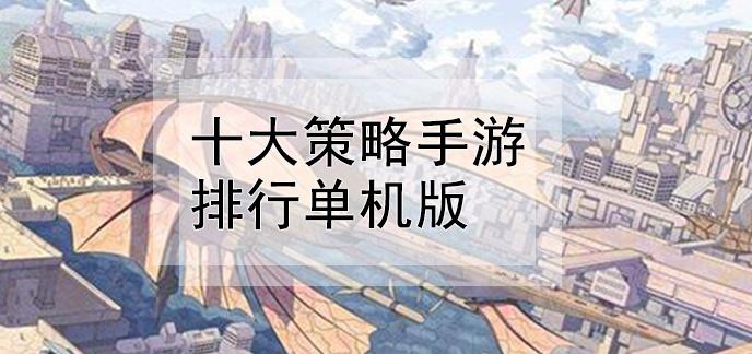 策略类手游排行榜推荐是哪些软件啊 (策略类手游排行榜推荐是哪些软件啊 )