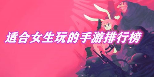 女生玩的最多手游排行榜 (女生玩的最多手游排行榜 )
