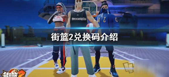 街篮2兑换码2022（街篮2兑换码兑换2000钻）